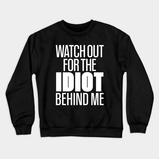 Watch Out For The Idiot Behind Me Joking Crewneck Sweatshirt by mstory